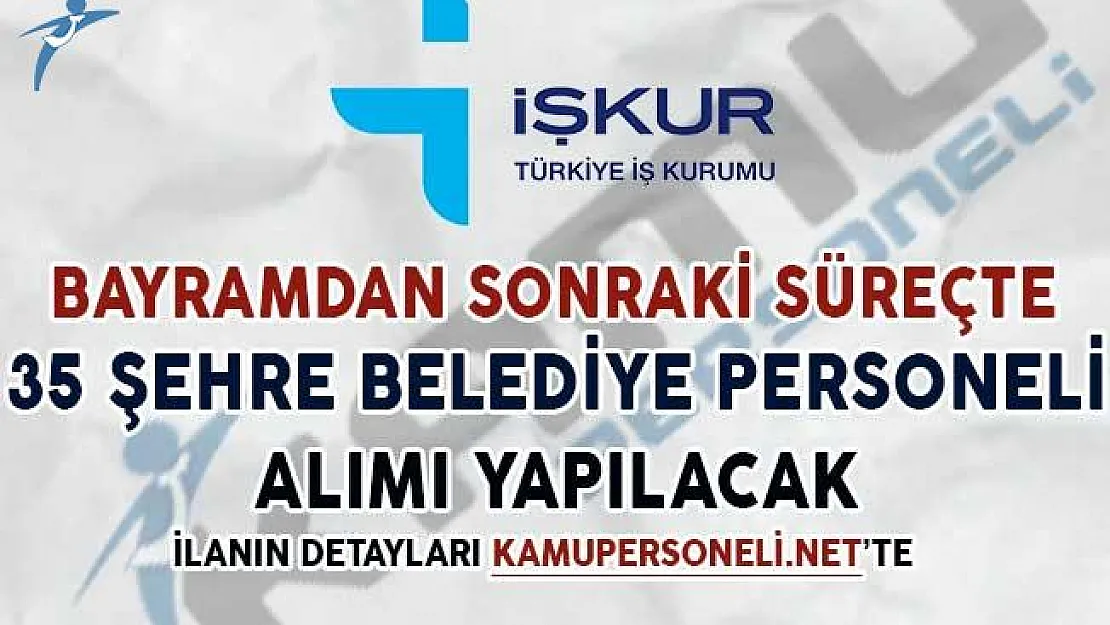 Bayram Sonrası 35 Şehre Belediye Personeli Alımı Yapılacak