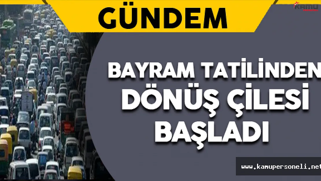 Bayram Tatilinden Dönüş Çilesi Başladı