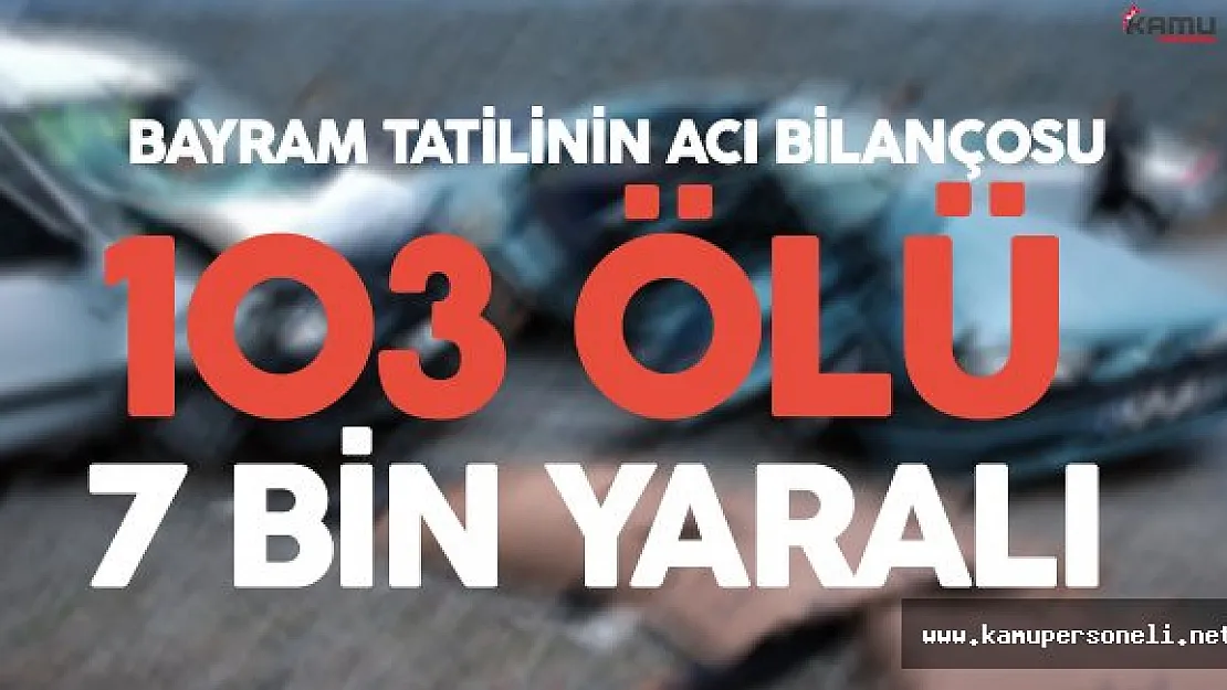 Bayram Tatilinin Acı Bilançosu: 103 Ölü, 7 bin 175 Yaralı