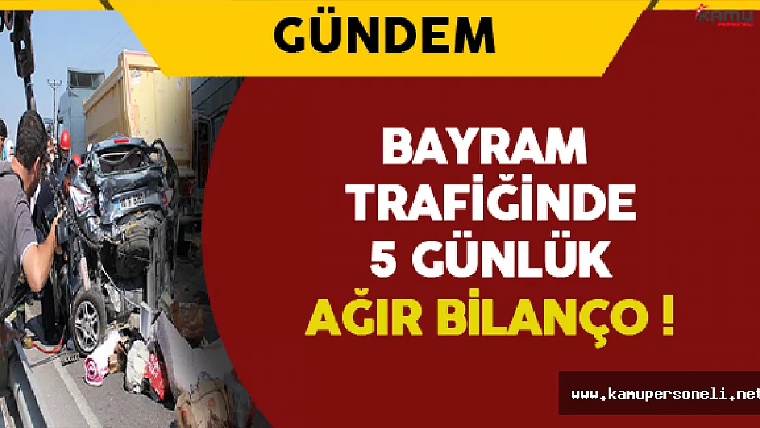 Bayram Trafiğinde 5 Günlük Ağır Bilanço !