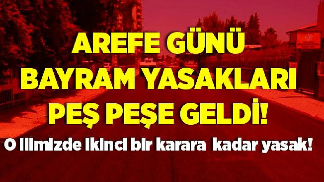 Bayram yasakları peş peşe geldi! Bir ilimizde yasaklandı!