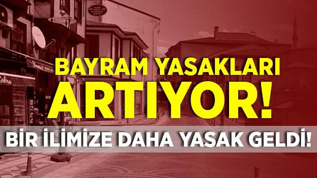 Bayram yasakları peş peşe gelmeye başladı! Bir ilimize daha yasak geldi!