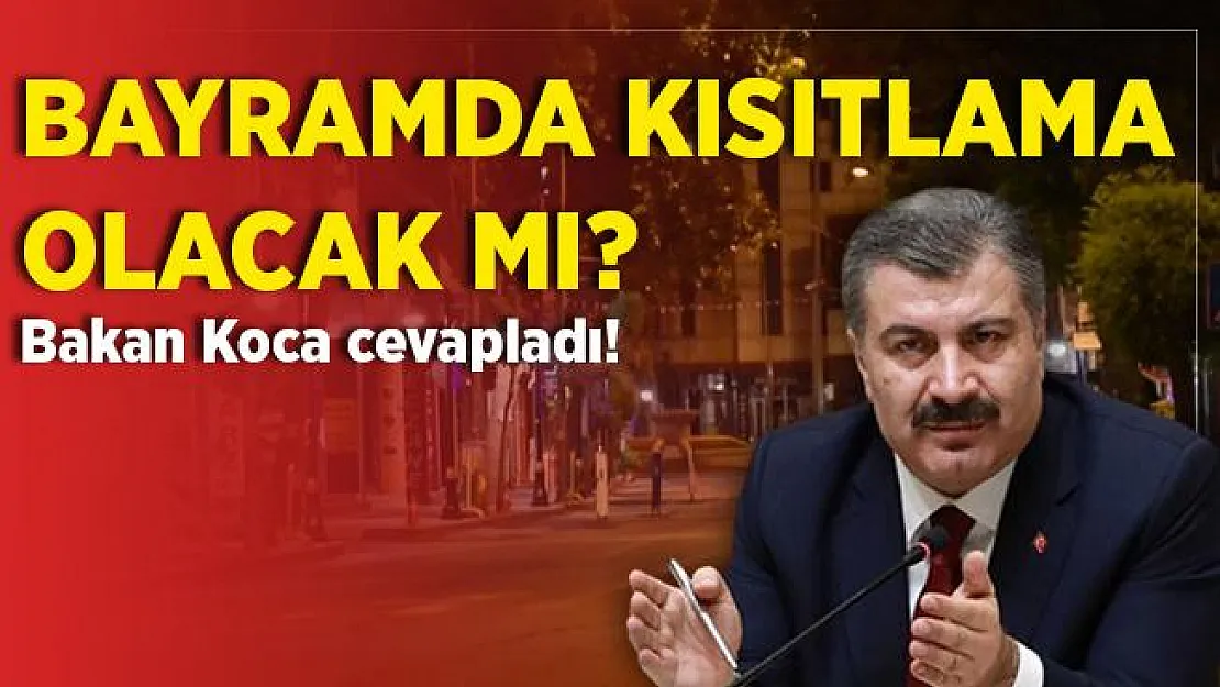 Bayramda sokağa çıkma yasağı geliyor mu? Bakan Koca açıkladı!