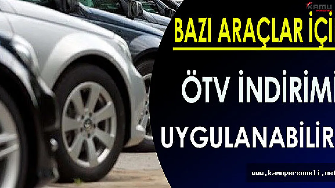 Bazı Araçlar İçin ÖTV İndirimi Uygulanabilir!