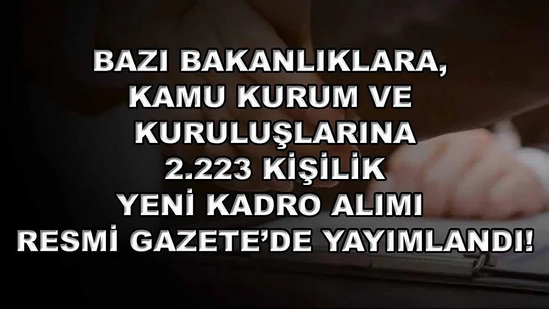 Bazı bakanlıklara, kamu kurum ve kuruluşlarına 2.223 kişilik yeni kadro alımı Resmi Gazete'de yayımlandı!