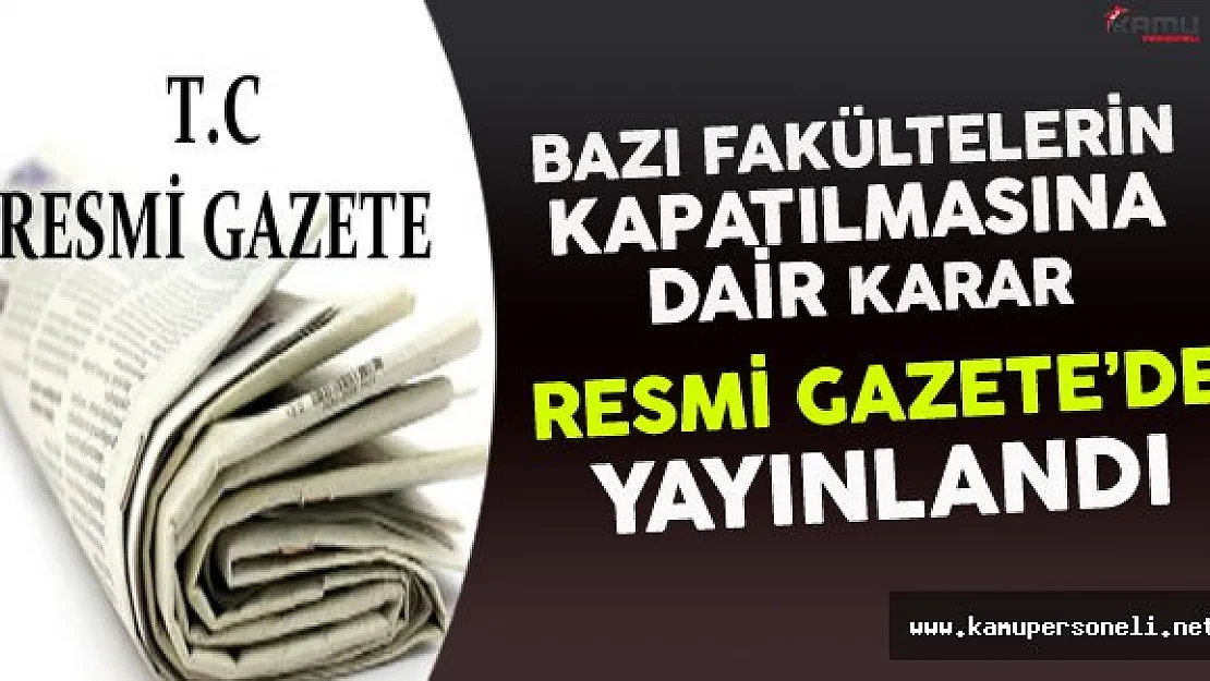Bazı Fakültelerin Kapatılmasına Dair Karar Resmi Gazete'de Yayınlandı