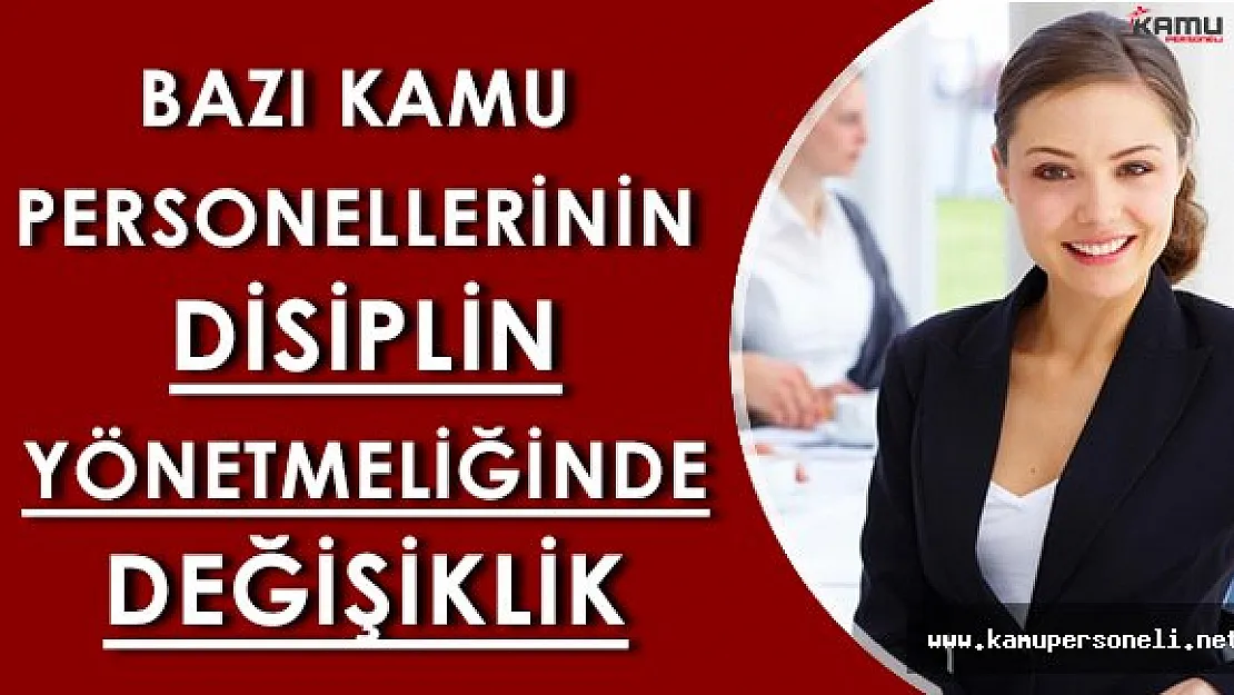 Bazı Kamu Personellerinin Disiplin Yönetmeliğinde Değişiklikler Yapıldı