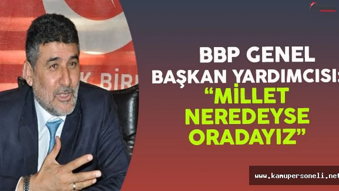 BBP Genel Başkan Yardımcısı Çayır: &quotMillet Neredeyse Oradayız"