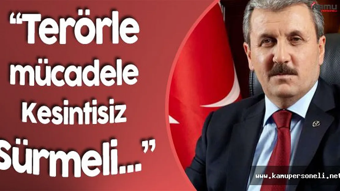 BBP Genel Başkanı Mustafa Destici:" Terörle Mücadele Kesintisiz Sürmeli"