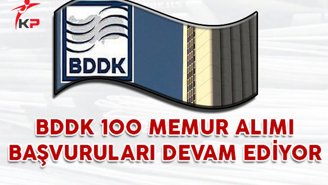 BDDK 100 Memur Alımı Başvuruları Devam Ediyor