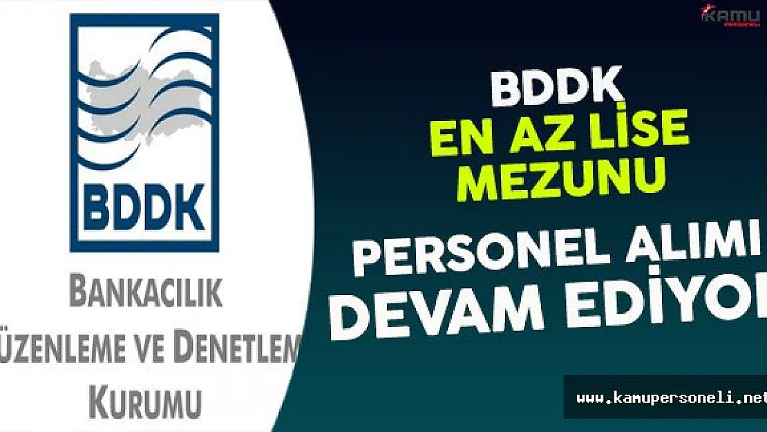 BDDK En Az Lise Mezunu Personel Alımı Devam Ediyor