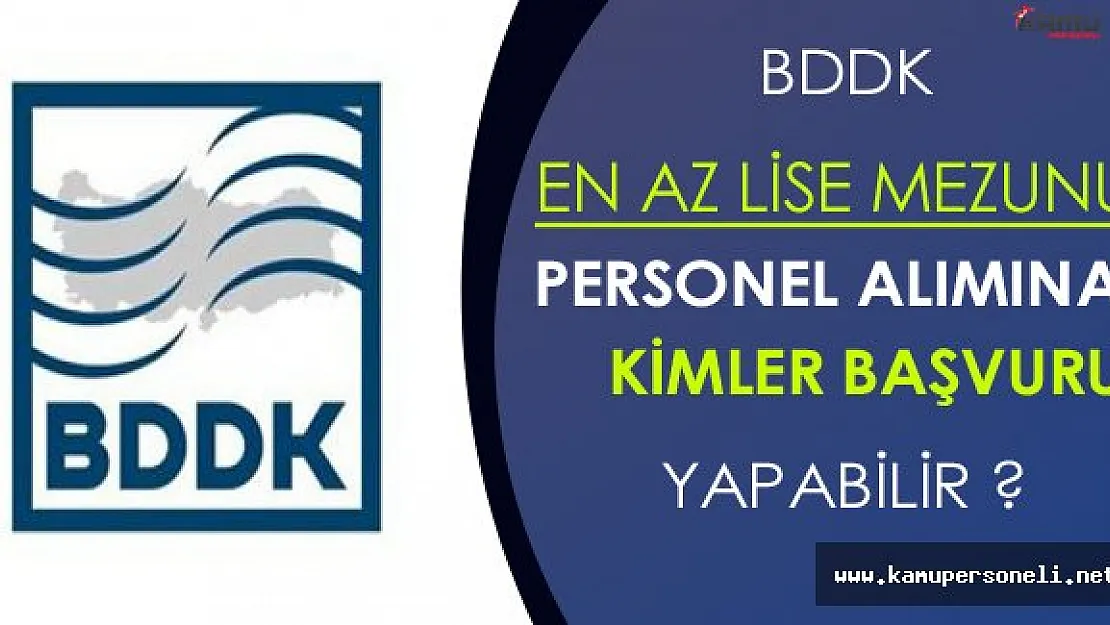 BDDK En Az Lise Mezunu Personel Alımına Kimler Başvuru Yapabilir ?