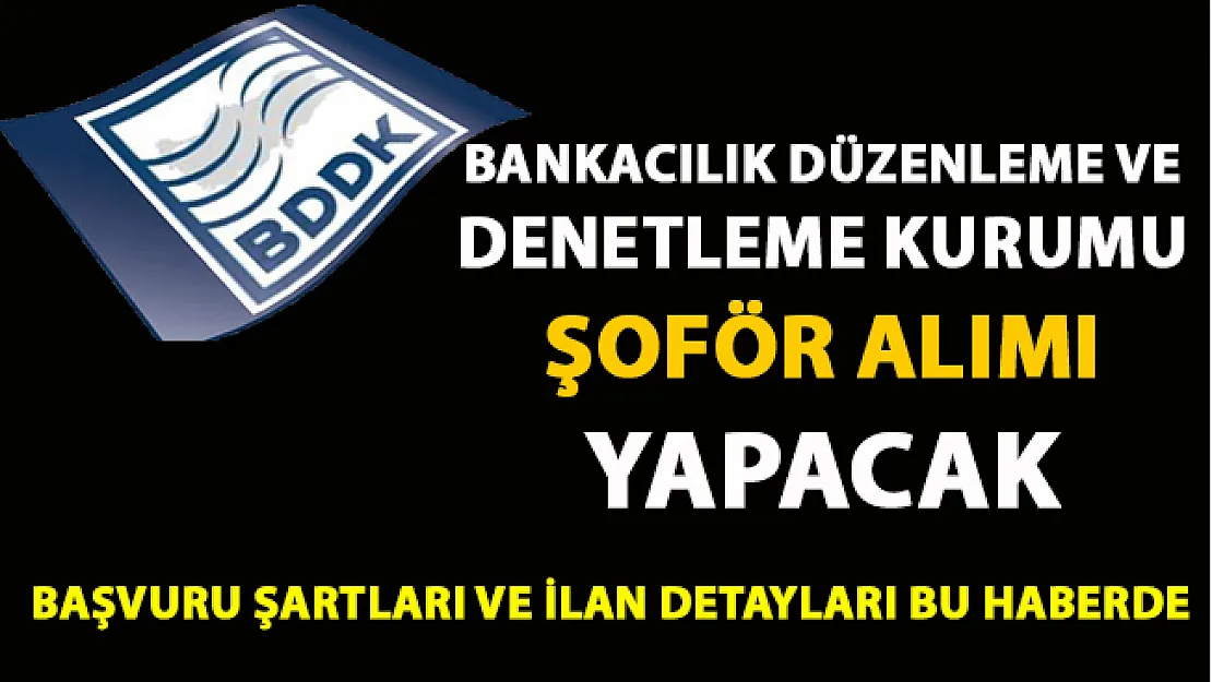 BDDK şoför alımı iş ilanı yayımladı! Şoför iş ilanları yayınlayan kurumlar!...