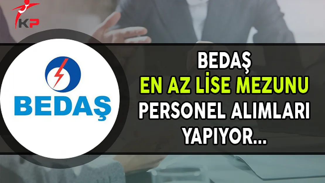 BEDAŞ Ekim Ayında En Az Lise Mezunu Personel Alımları Yapıyor