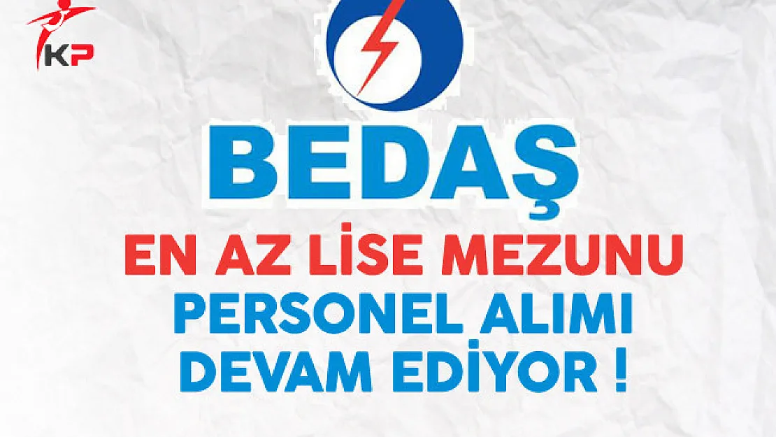 BEDAŞ En Az Lise Mezunu Personel Alımı Devam Ediyor