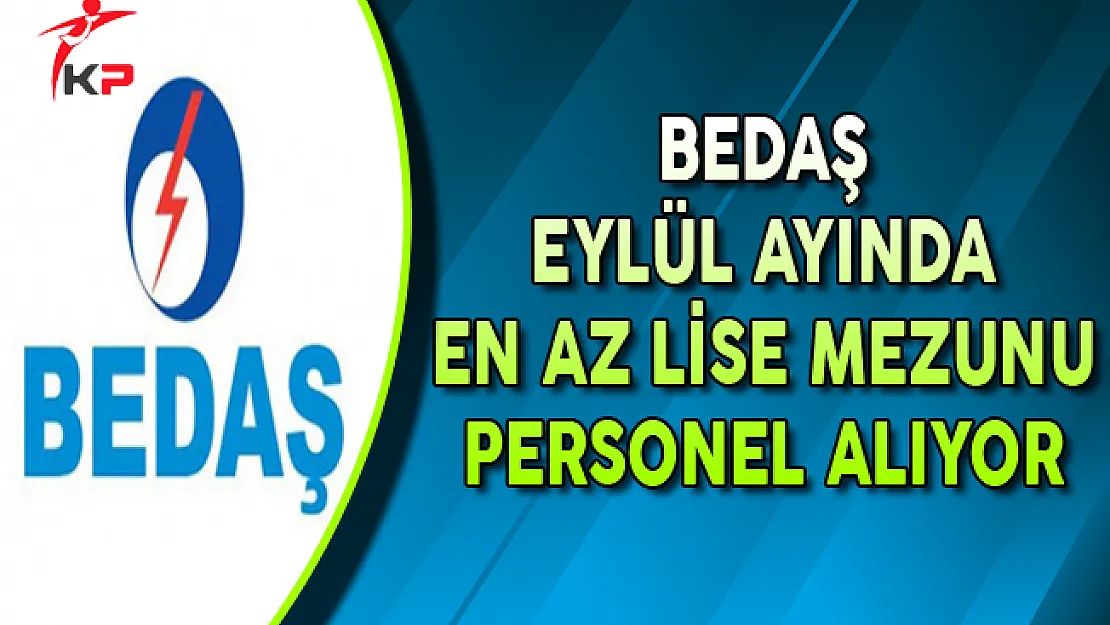 BEDAŞ Eylül Ayında En Az Lise Mezunu Personel Alımları Yapıyor