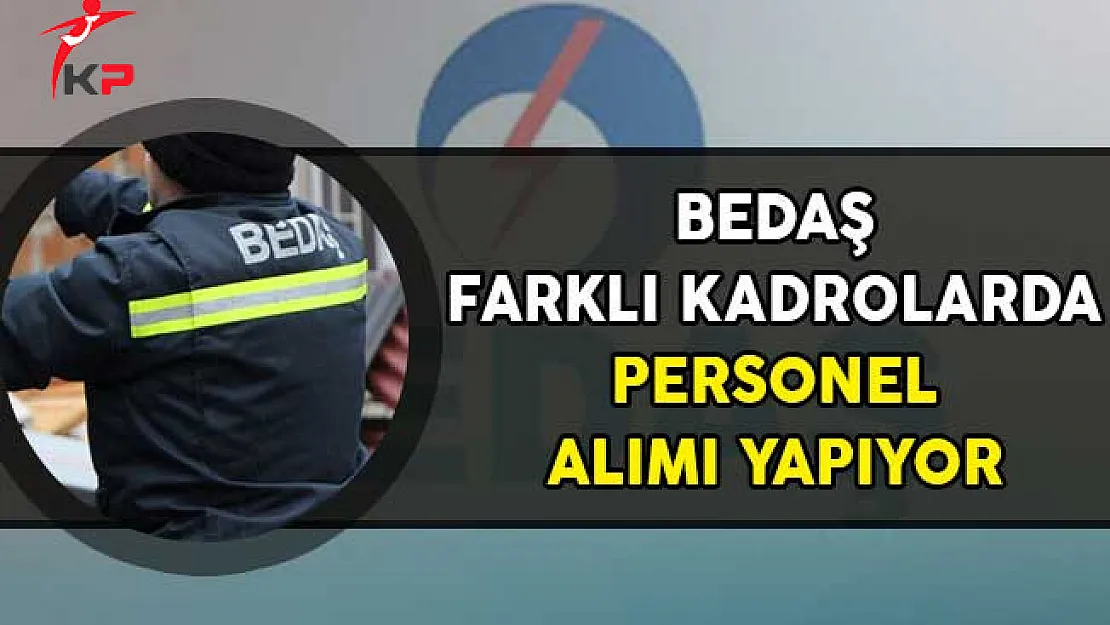 BEDAŞ Farklı Kadrolarda Personel Alımı Yapıyor!
