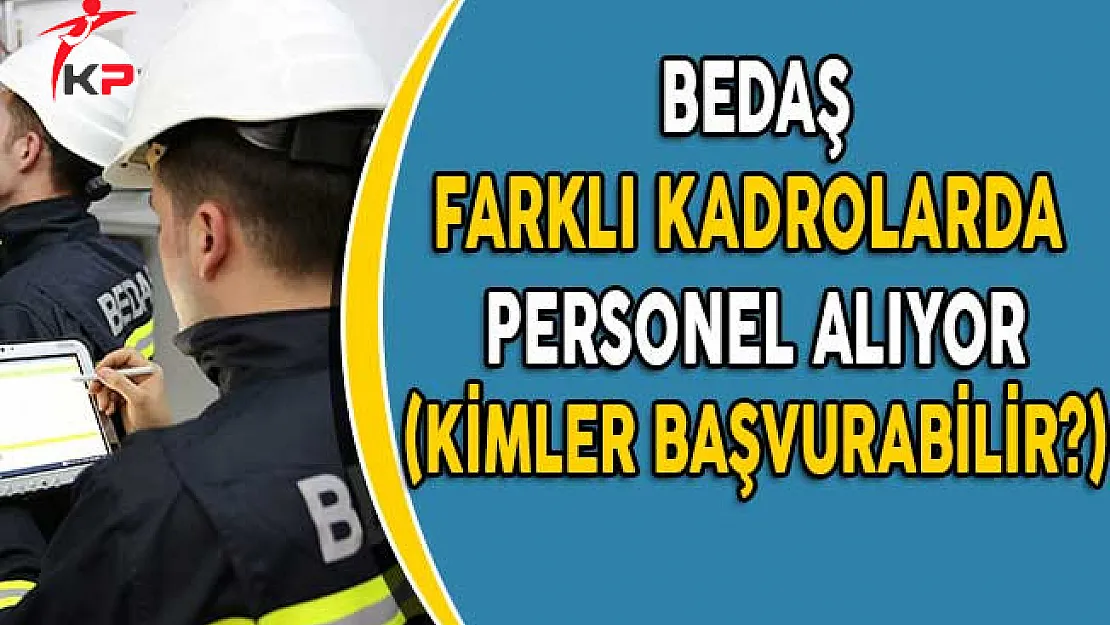 Bedaş Farklı Kadrolarda Personel Alımı Yapıyor! (Kimler Başvurabilir?)