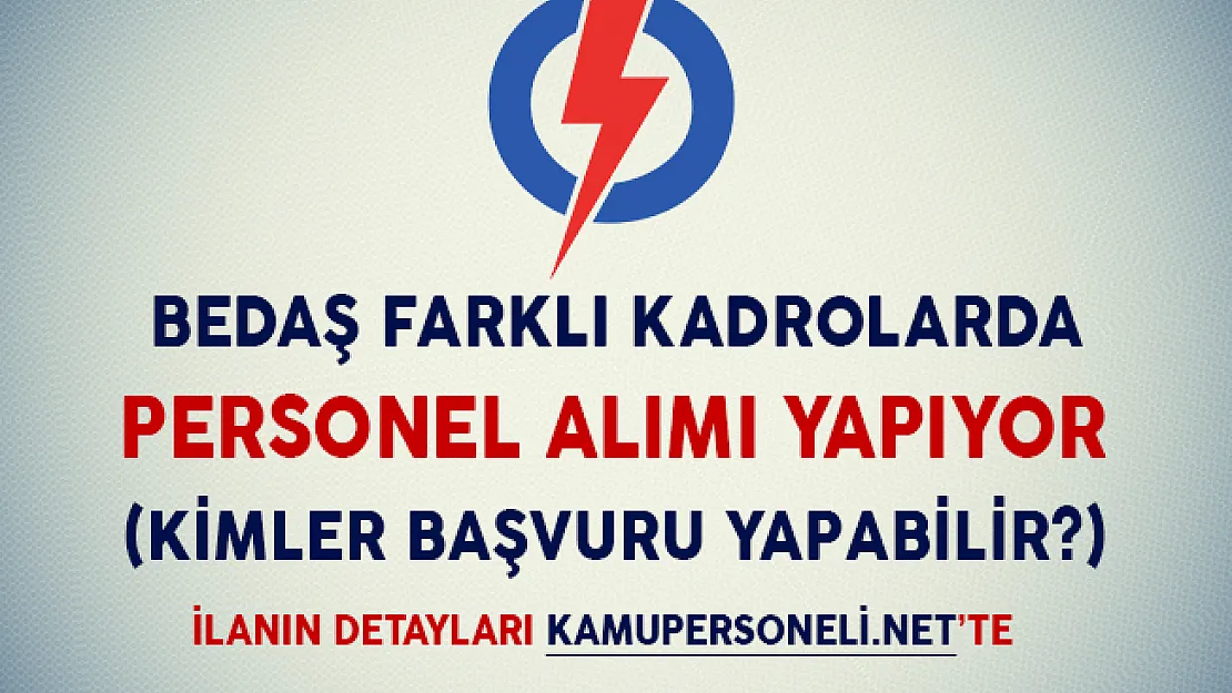 BEDAŞ Farklı Kadrolarda Personel Alımı Yapıyor (Kimler Başvuru Yapabilir?)