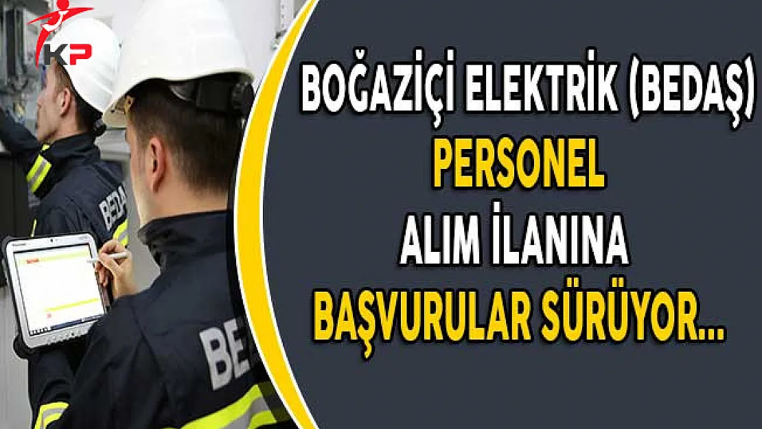 BEDAŞ Personel Alım İlanına Başvuru Süreci Devam Ediyor