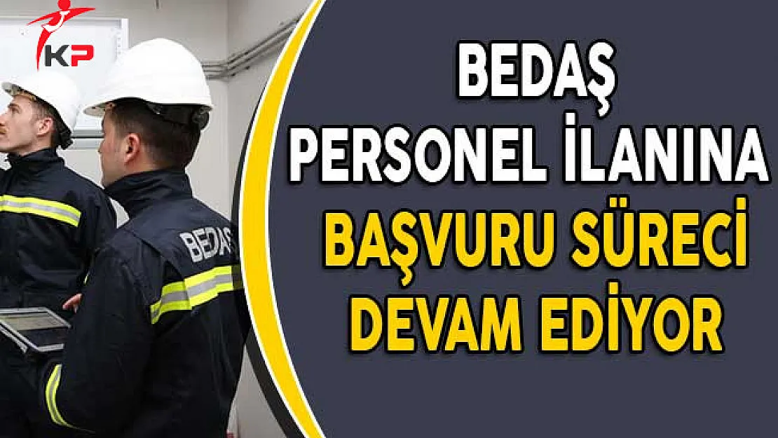 BEDAŞ Personel Alım İlanına Başvurular Devam Ediyor!