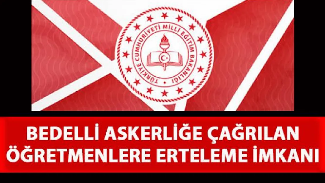 Bedelli askerliğe çağrılan öğretmenlere erteleme imkânı