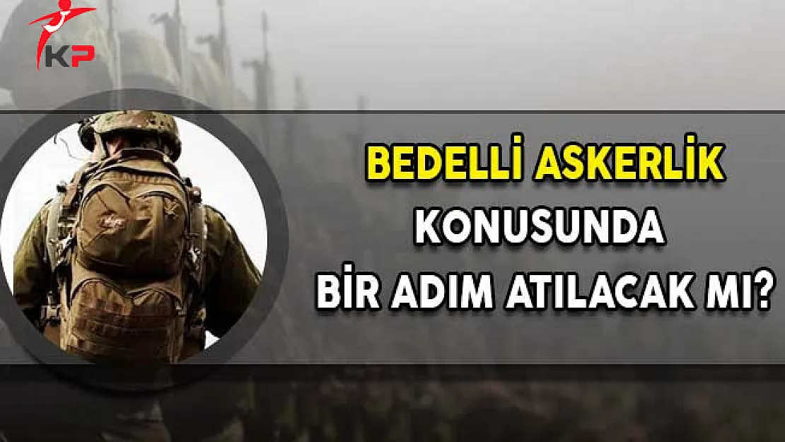 Bedelli Askerlik Konusunda Bir Adım Atılacak Mı?
