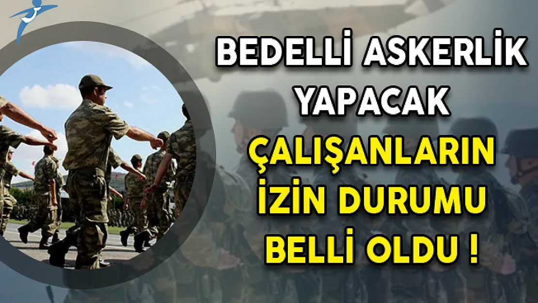 Bedelli Askerlik Yapacak Çalışanların İzin Durumu Belli Oldu!