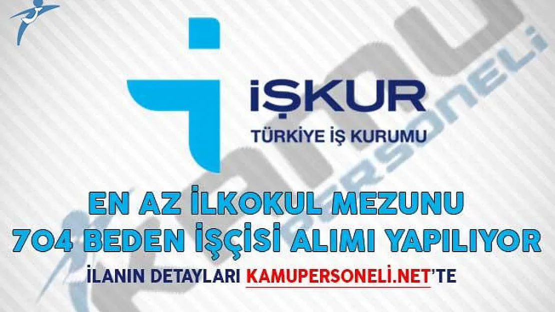 Beden İşçisi Alımı İçin 704 İlan Yayımlandı! (En Az İlkokul Mezunu)