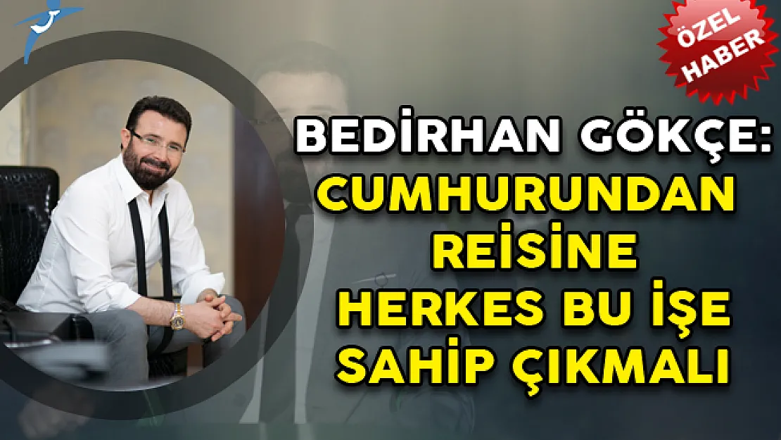 Bedirhan Gökçe: Cumhurundan Reisine herkes bu işe sahip çıkmalı, Bu işin geliri de hayır kurumlarına bağışlanmalı