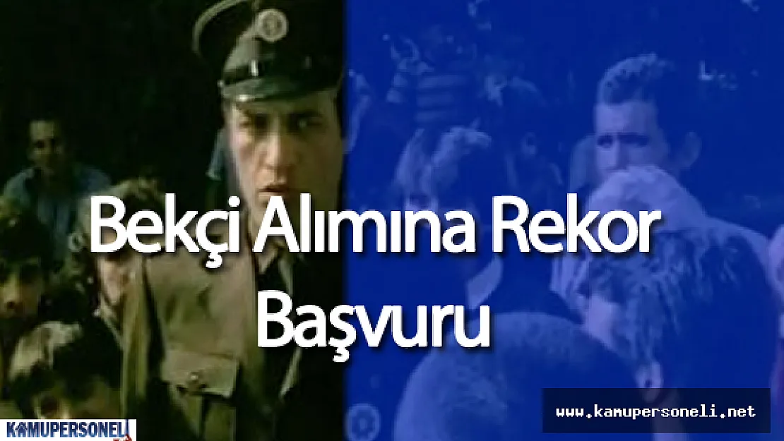 Bekçi Alımı İçin Rekor Sayıda Başvuru Yapıldı