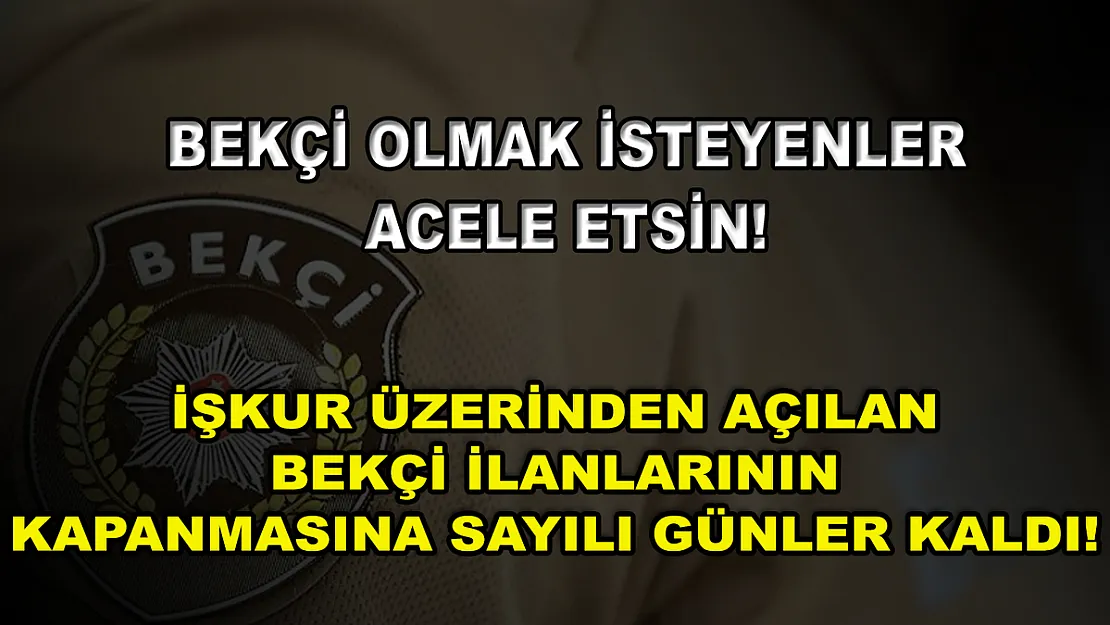 Bekçi Olmak İsteyenler Acele Etsin! İŞKUR Üzerinden Açılan Bekçi İlanlarının Kapanmasına Sayılı Günler Kaldı!