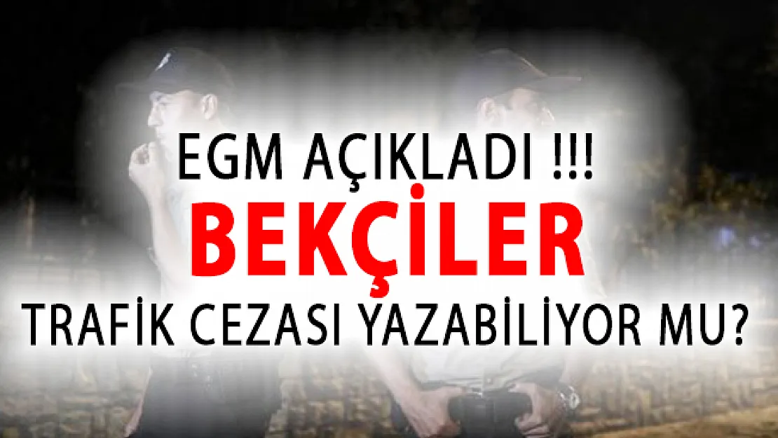 Bekçiler Trafik Cezası Yazabiliyor Mu? EGM Açıkladı