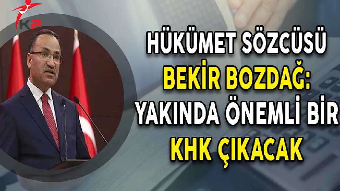 Bekir Bozdağ: Yakında Önemli Bir KHK Çıkacak