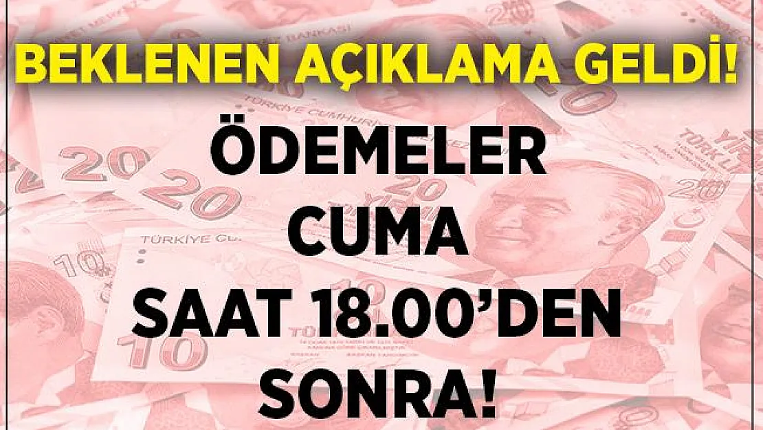 Beklenen açıklama geldi! Ödemeler Cuma günü 18.00'den sonra yapılacak!
