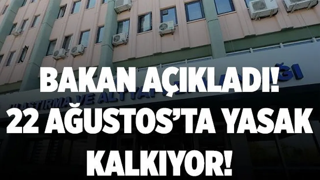 Beklenen açıklama yapıldı! 22 Ağustos'ta yasak kalkıyor!