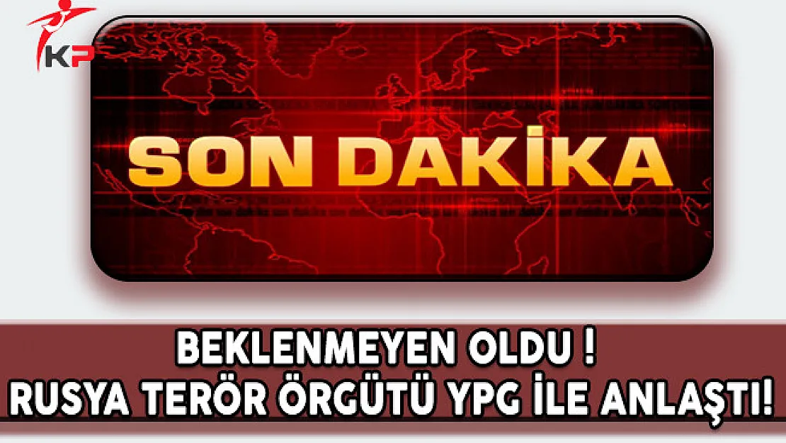 Beklenmedik Oldu ! Rusya, Terör Örgütü YPG İle Anlaştı