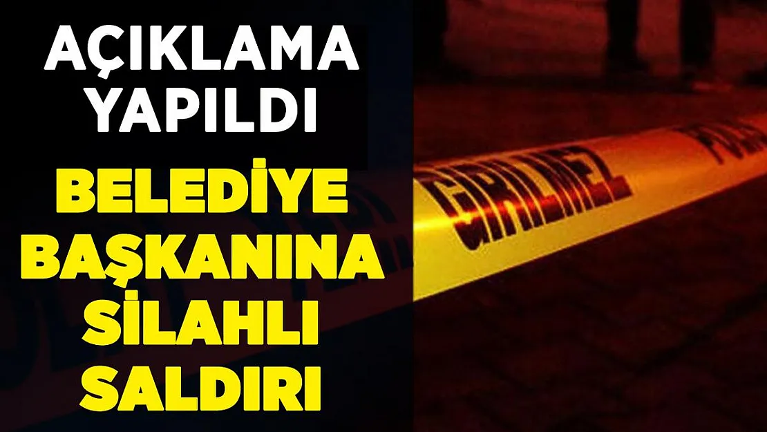 Belediye Başkanına silahlı saldırı! Valilikten açıklama geldi