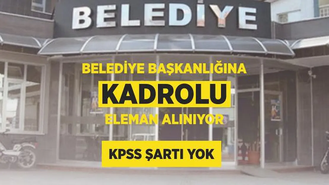Belediye Başkanlığına KPSS şartı olmadan personel alınıyor! En az ilköğretim mezunu adaylar başvuruda bulunabilir!
