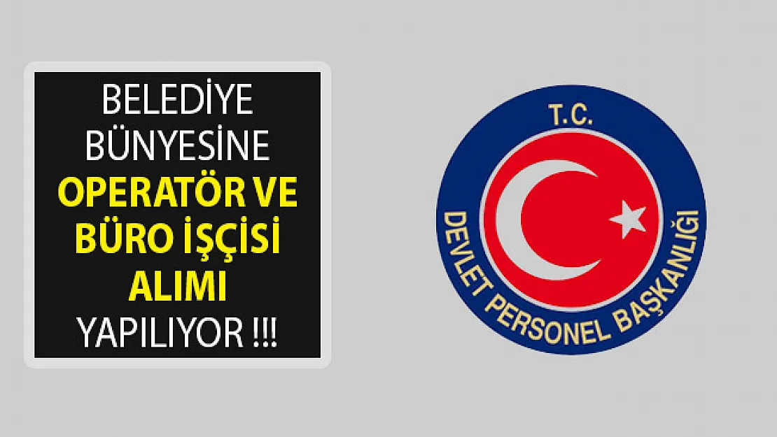 Belediye Bünyesine Operatör ve Büro İşçisi Alımı İçin Yeni İlan Yayımlandı- DPB Aracılığıyla