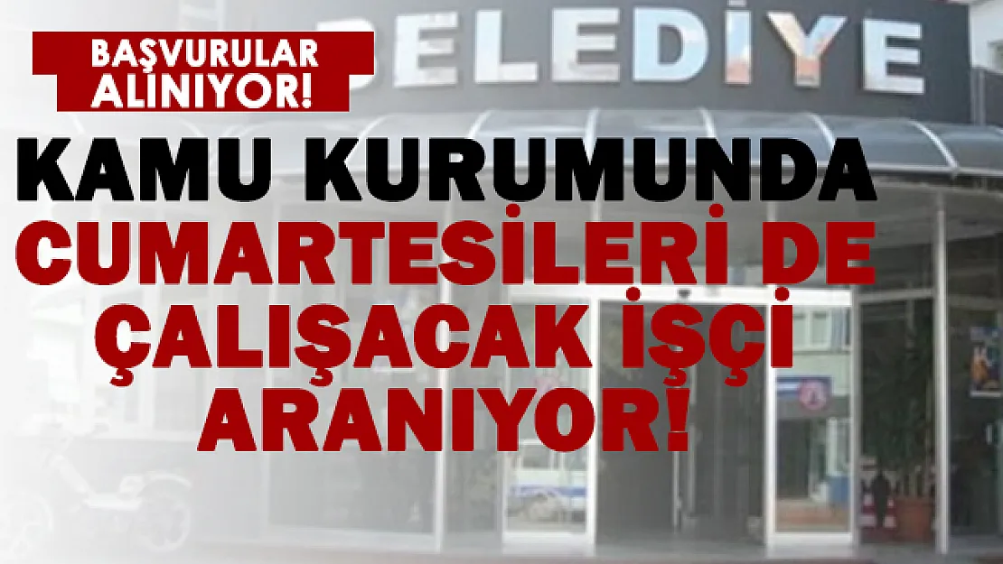 Belediye Cumartesileri de 14.30'a kadar çalışacak işçi alımı yapıyor! Sınav, mülakat şartı aranmıyor!