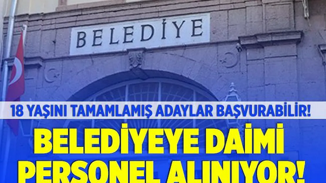 Belediye daimi personel alım ilanı yayınladı! 18 yaşını tamamlamış lise mezunu personel alınacak!