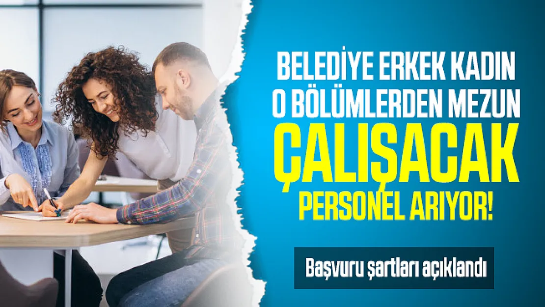 Belediye erkek kadın o bölümlerden mezun çalışacak personel arıyor! Başvuru şartları belli oldu