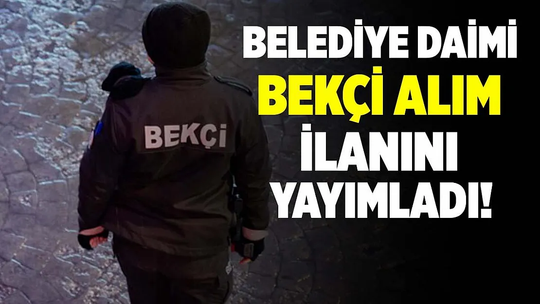 Belediye KPSS şartsız daimi bekçi alımı yapıyor! 18 yaşından büyük olanlar başvurabilir!