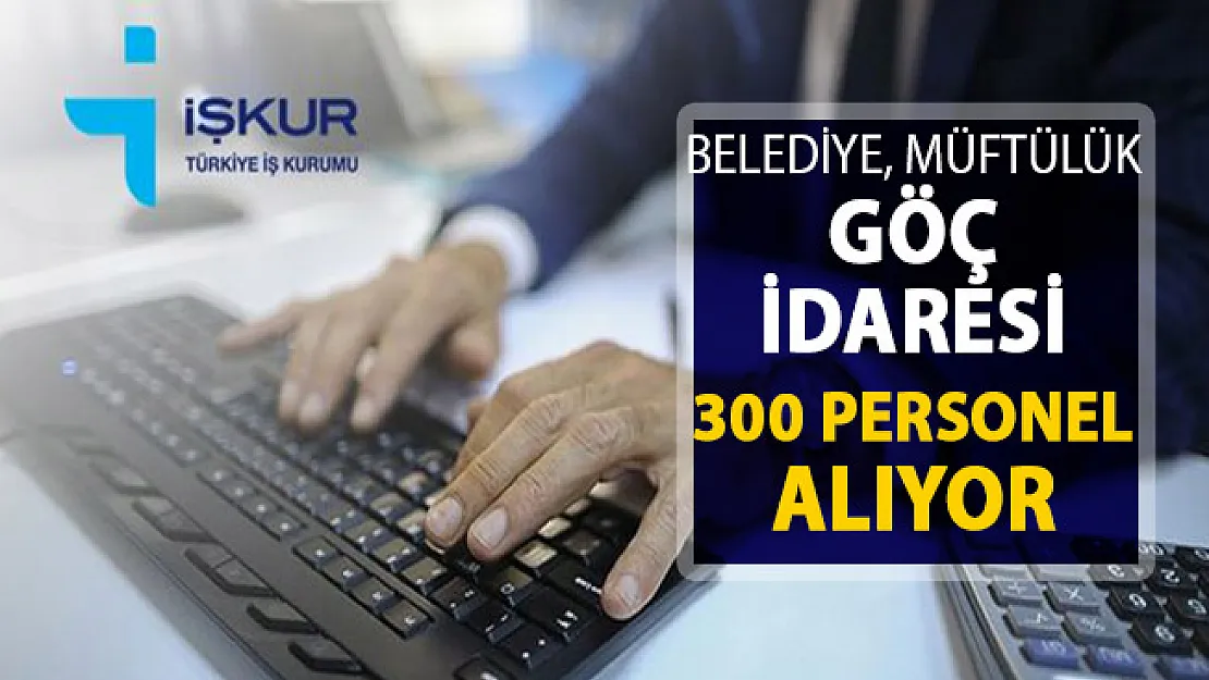 Belediye Müftülük ve Göç İdaresi Personel Alımı Yapıyor ! 300 Kamu Personeli Alımı