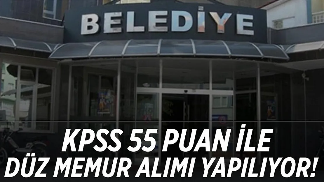 Belediye resmen duyurdu! KPSS 55 puan ile düz memur alımı yapılacak!