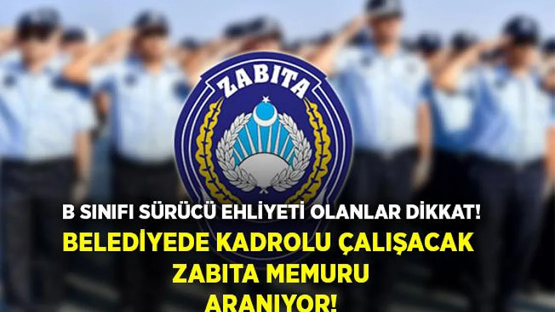 Belediyede çalışmak isteyenler dikkat! Kadrolu zabıta memur alımı yapılıyor! 30 yaş altı adaylar başvurabilir!