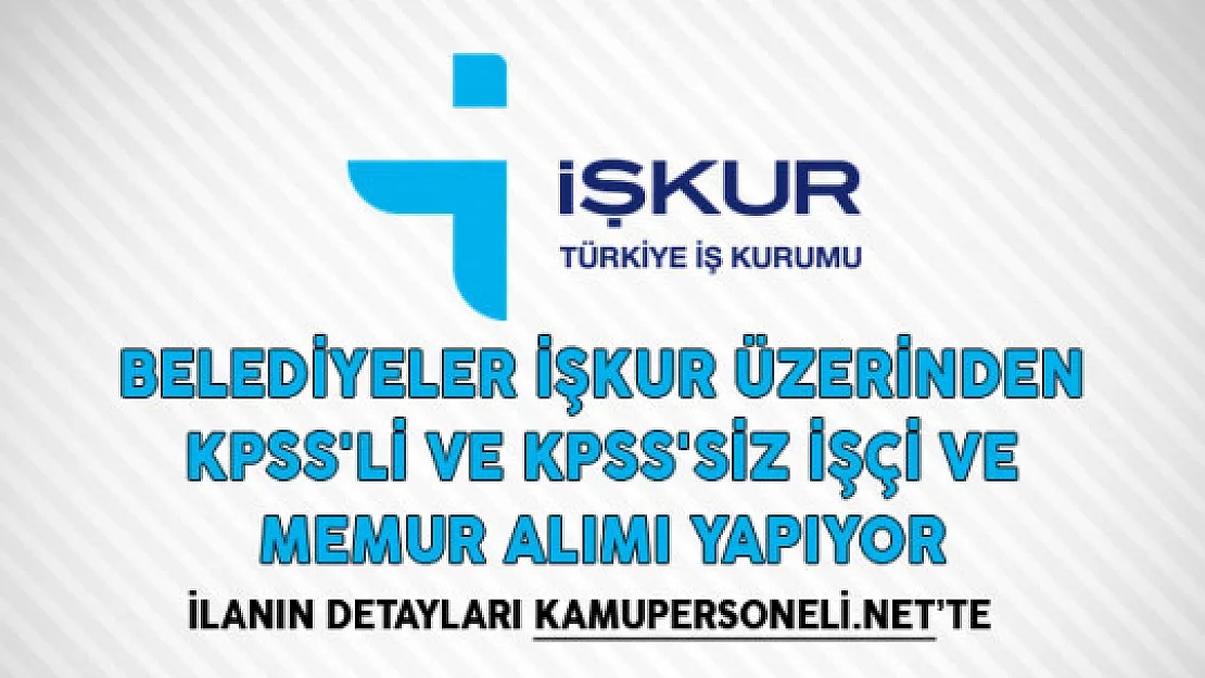 Belediyeler İŞKUR Üzerinden KPSS'li ve KPSS'siz İşçi ve Memur Alımı Yapıyor