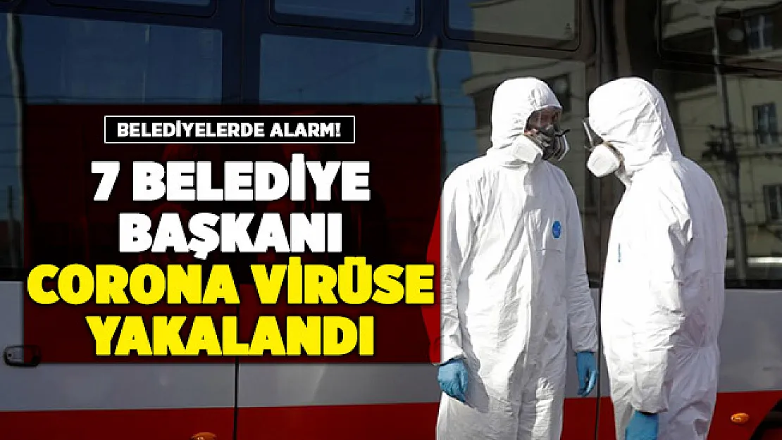 Belediyelerde kırmızı alarm verildi! 7 belediye başkanı corona virüse yakalandı