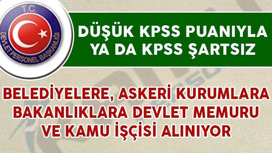 Belediyelere, Devlet Kurumlarına ve Bakanlıklara Düşük KPSS ve KPSS Şartsız Memur Alımı Yapılıyor